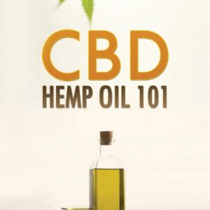 CBD Hemp Oil 101: The Essential Beginner's Guide To CBD and Hemp Oil to Improve Health, Reduce Pain and Anxiety, and Cure Illnesses
