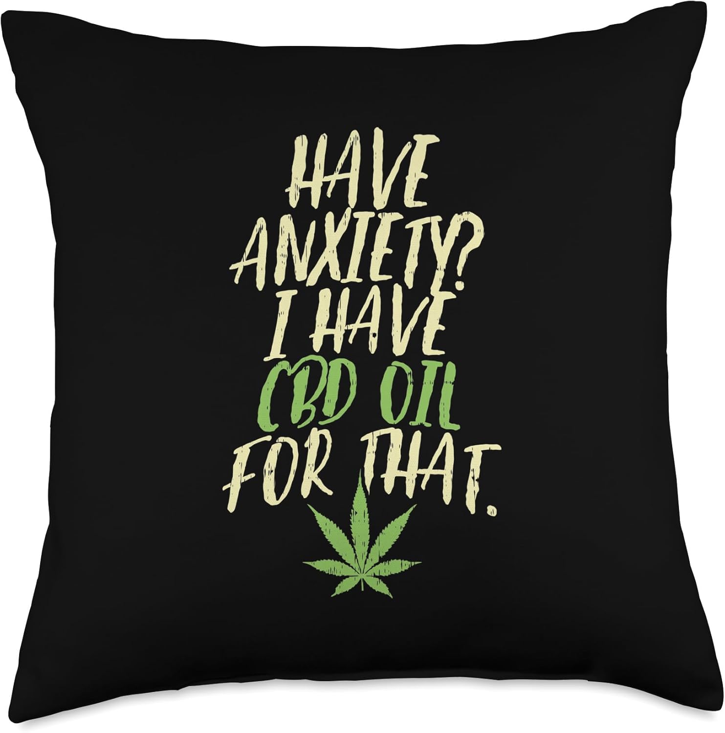 Have Anxiety I Have CBD Oil for that Shirt Cannabidiol Throw Pillow