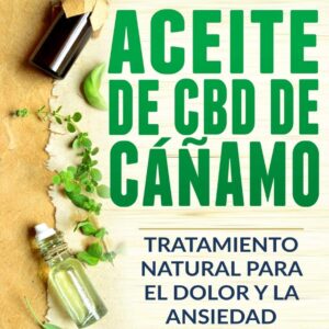 Aceite de CBD de cáñamo: Tratamiento Natural para el Dolor y la Ansiedad: CBD Hemp Oil: Natural Treatment for Pain and Anxiety (Libro en Espanol / Spanish Book Version - Spanish Edition)